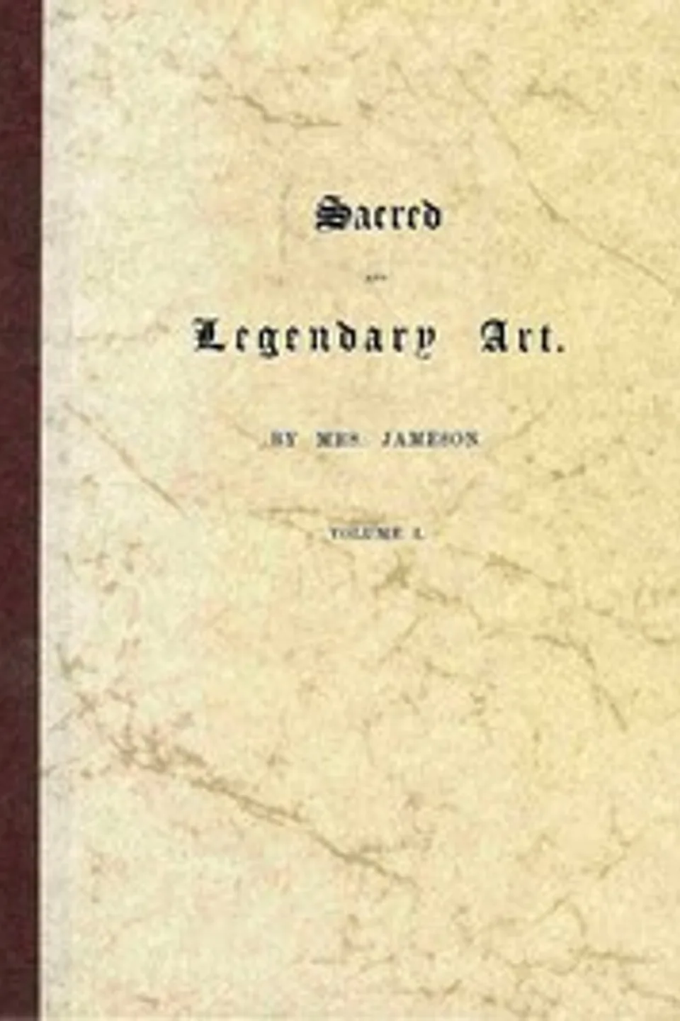 Sacred and legendary art, volume 1 (of 2): Containing legends of the angels and archangels, the evangelists, the Apostles, the doctors of the church, and St. Mary magdalene, as represented in the fine arts., Mrs. (Anna) Jameson