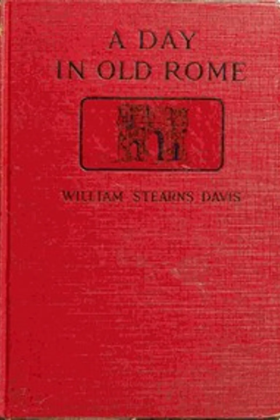 A day in old Rome : $b a picture of Roman life, William Stearns Davis