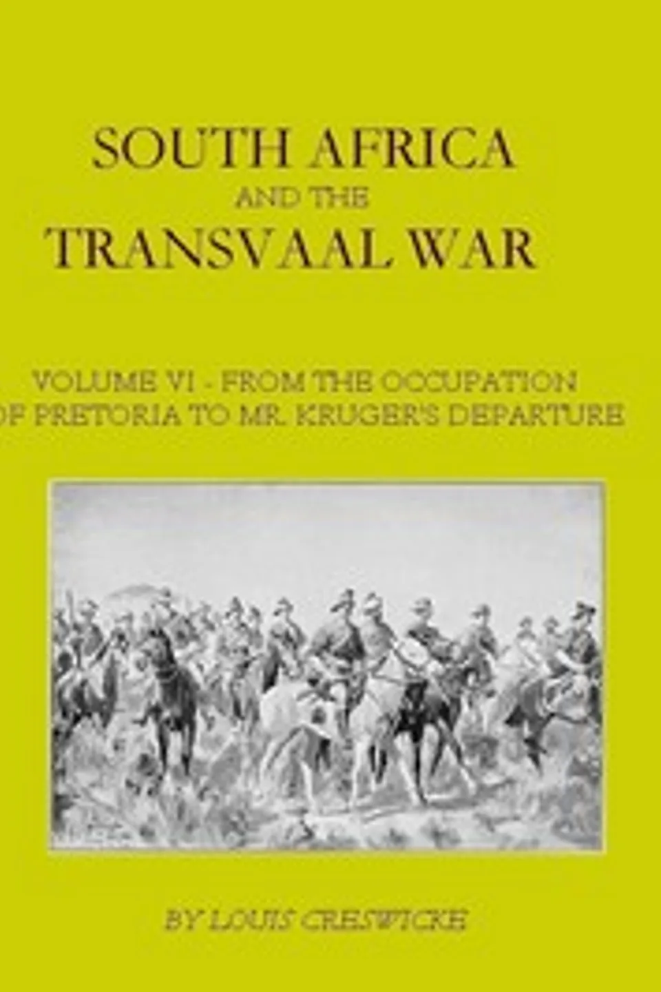 South Africa and the Transvaal War, Vol. 6 (of 8): From the Occupation of Pretoria to Mr. Kruger's Departure from South Africa, with a Summarised Account of the Guerilla War to March 1901, Louis Creswicke
