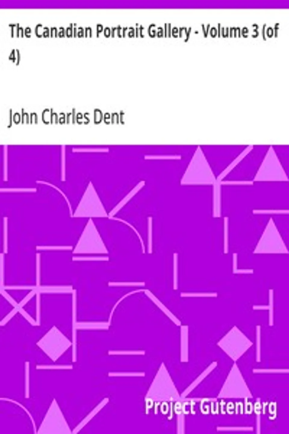The Canadian Portrait Gallery - Volume 3 (of 4), John Charles Dent