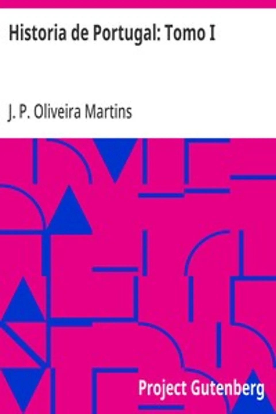 Historia de Portugal: Tomo I, J. P. (Joaquim Pedro) Oliveira Martins