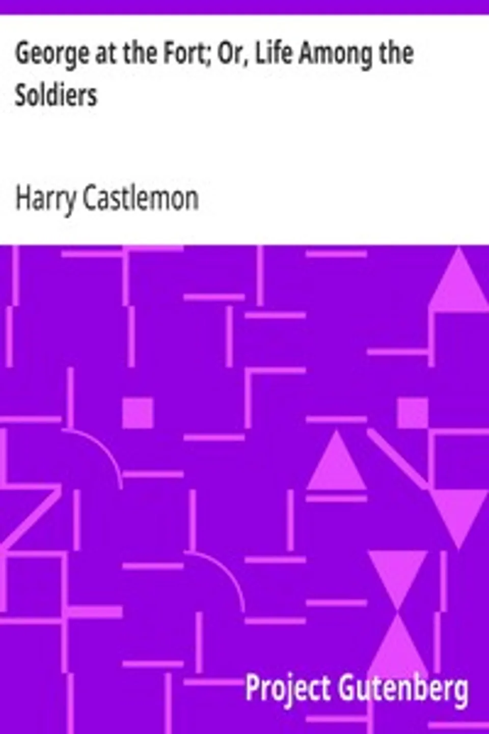 George at the Fort; Or, Life Among the Soldiers, Harry Castlemon