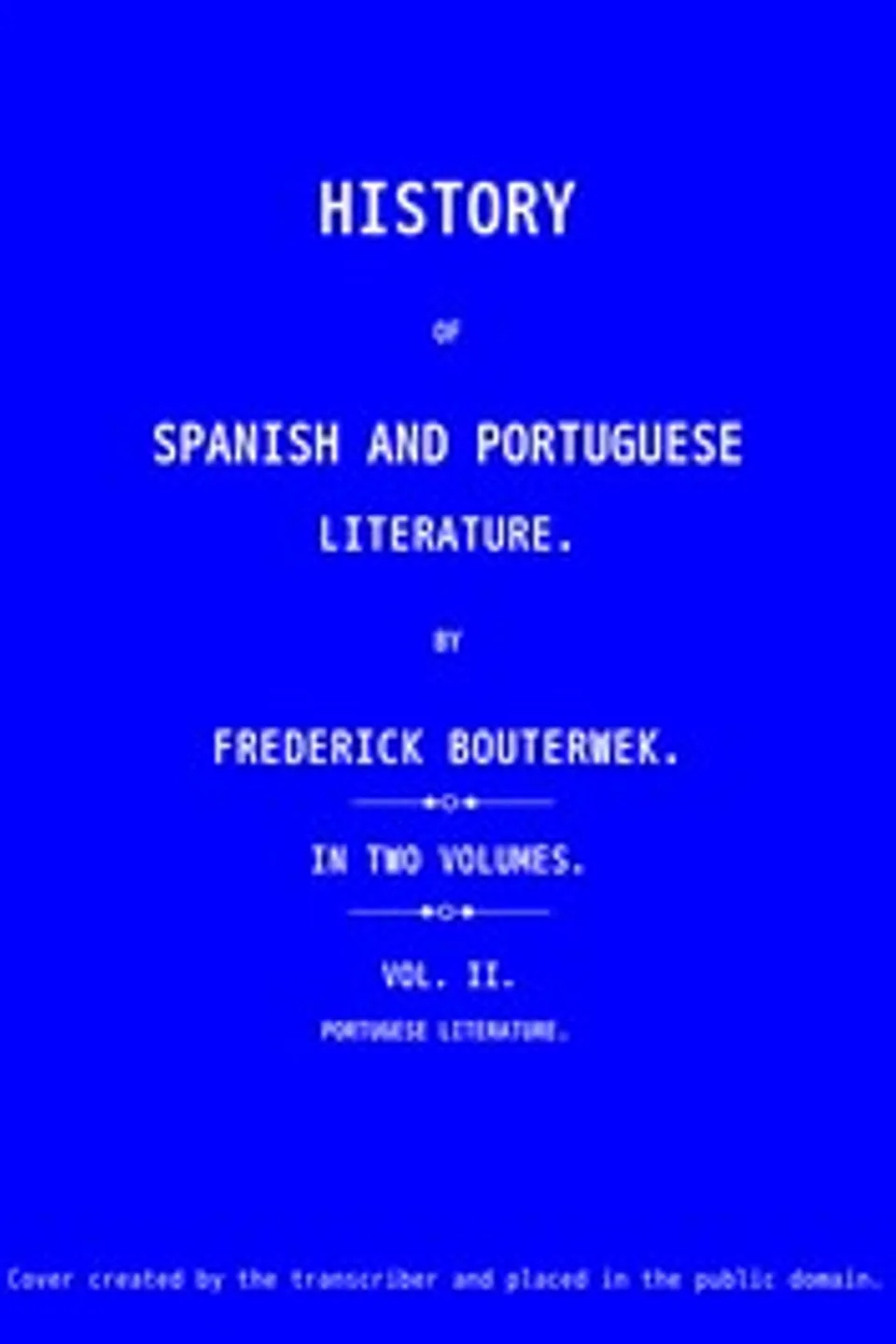 History of Spanish and Portuguese Literature (Vol 2 of 2), Friedrich Bouterwek