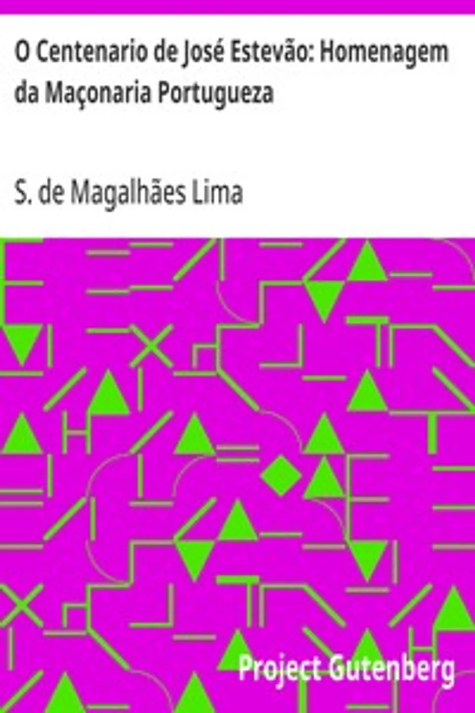 O Centenario de José Estevão: Homenagem da Maçonaria Portugueza, S. de Magalhães (Sebastião de Magalhães) Lima