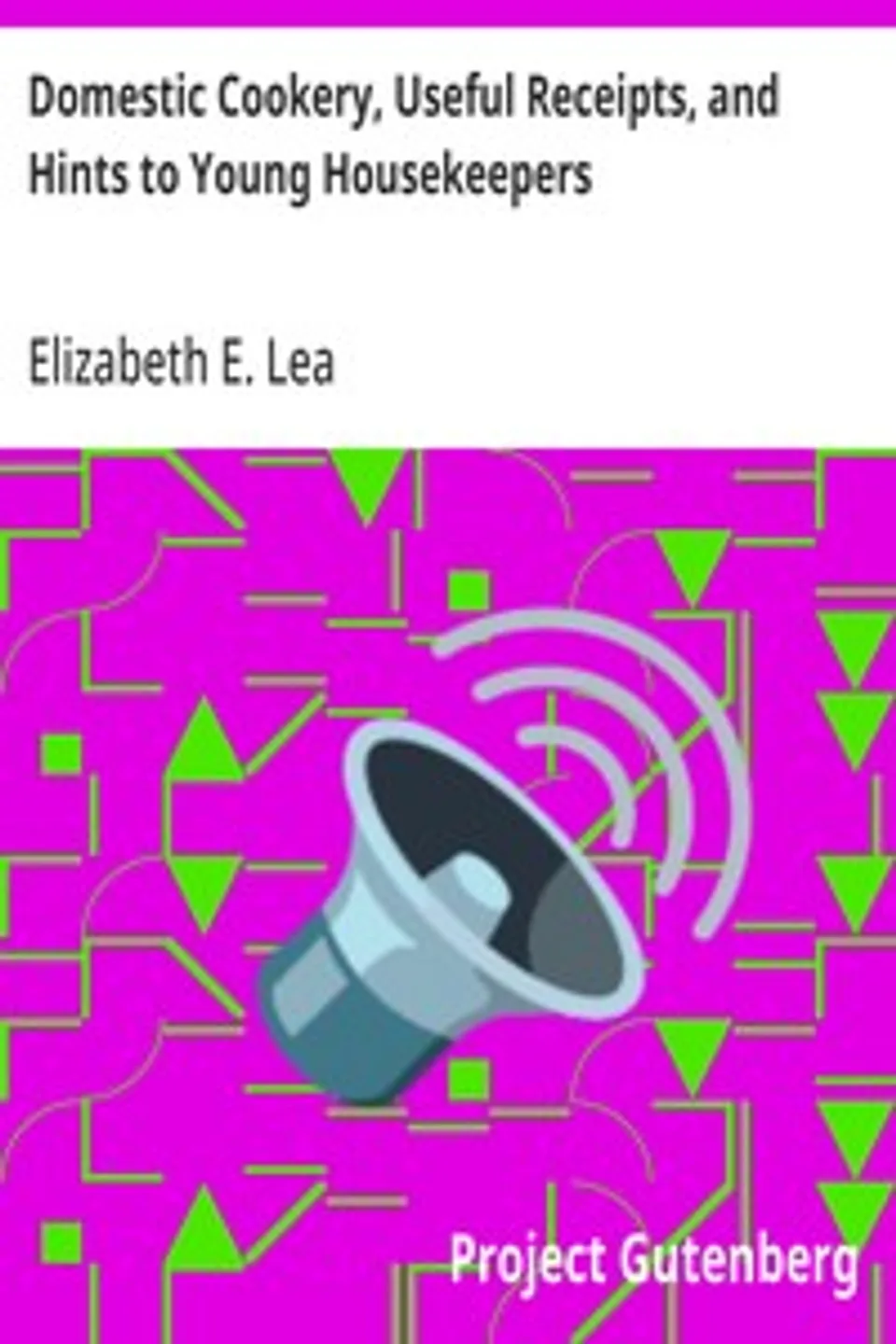 Domestic Cookery, Useful Receipts, and Hints to Young Housekeepers, Elizabeth E. (Elizabeth Ellicott) Lea