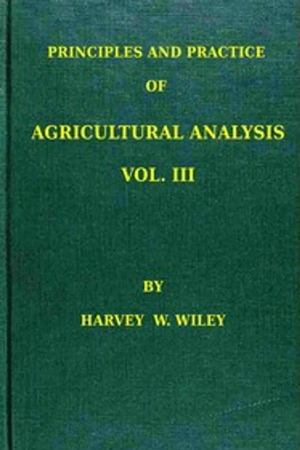 Principles and practice of agricultural analysis. Volume 3 (of 3), Agricultural products, Harvey Washington Wiley