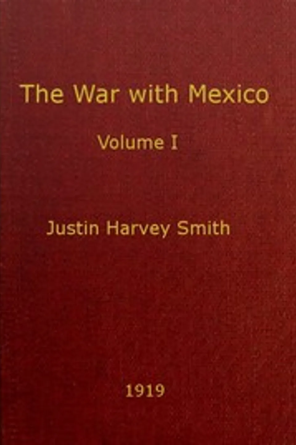 The War with Mexico, Volume 1 (of 2), Justin Harvey Smith