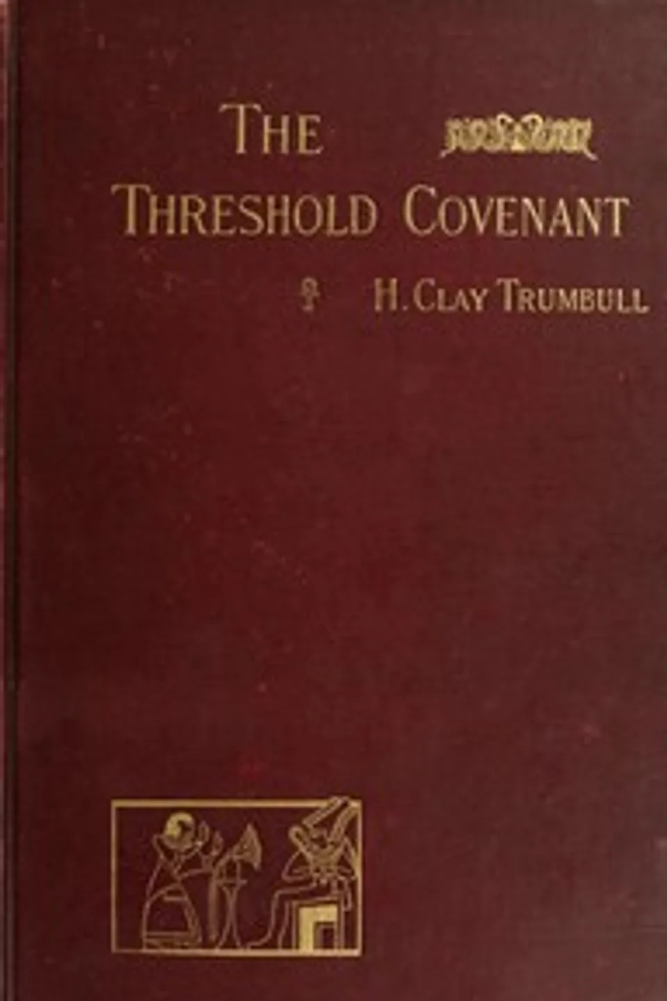 The Threshold Covenant; or, The Beginning of Religious Rites, H. Clay (Henry Clay) Trumbull