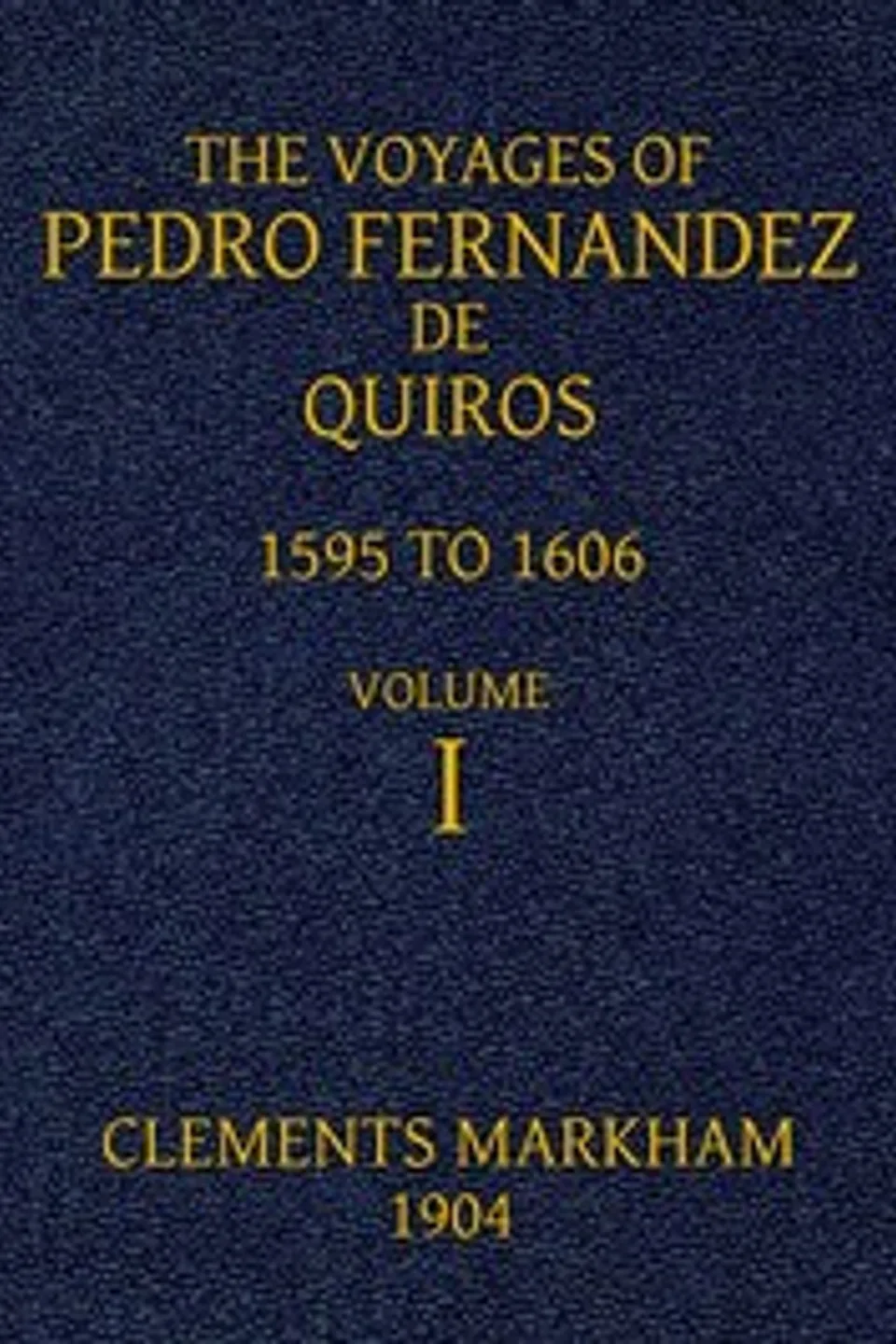 The Voyages of Pedro Fernandez de Quiros, 1595 to 1606. Volume 1, Pedro Fernandes de Queirós