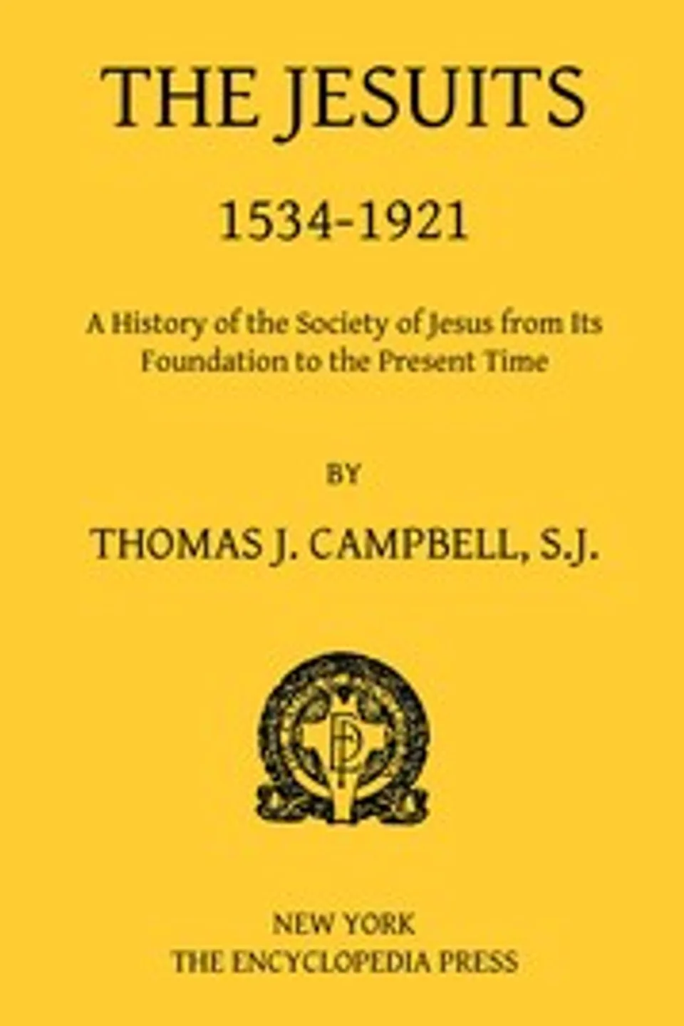 The Jesuits, 1534-1921: A History of the Society of Jesus from Its Foundation to the Present Time, Thomas J. (Thomas Joseph) Campbell