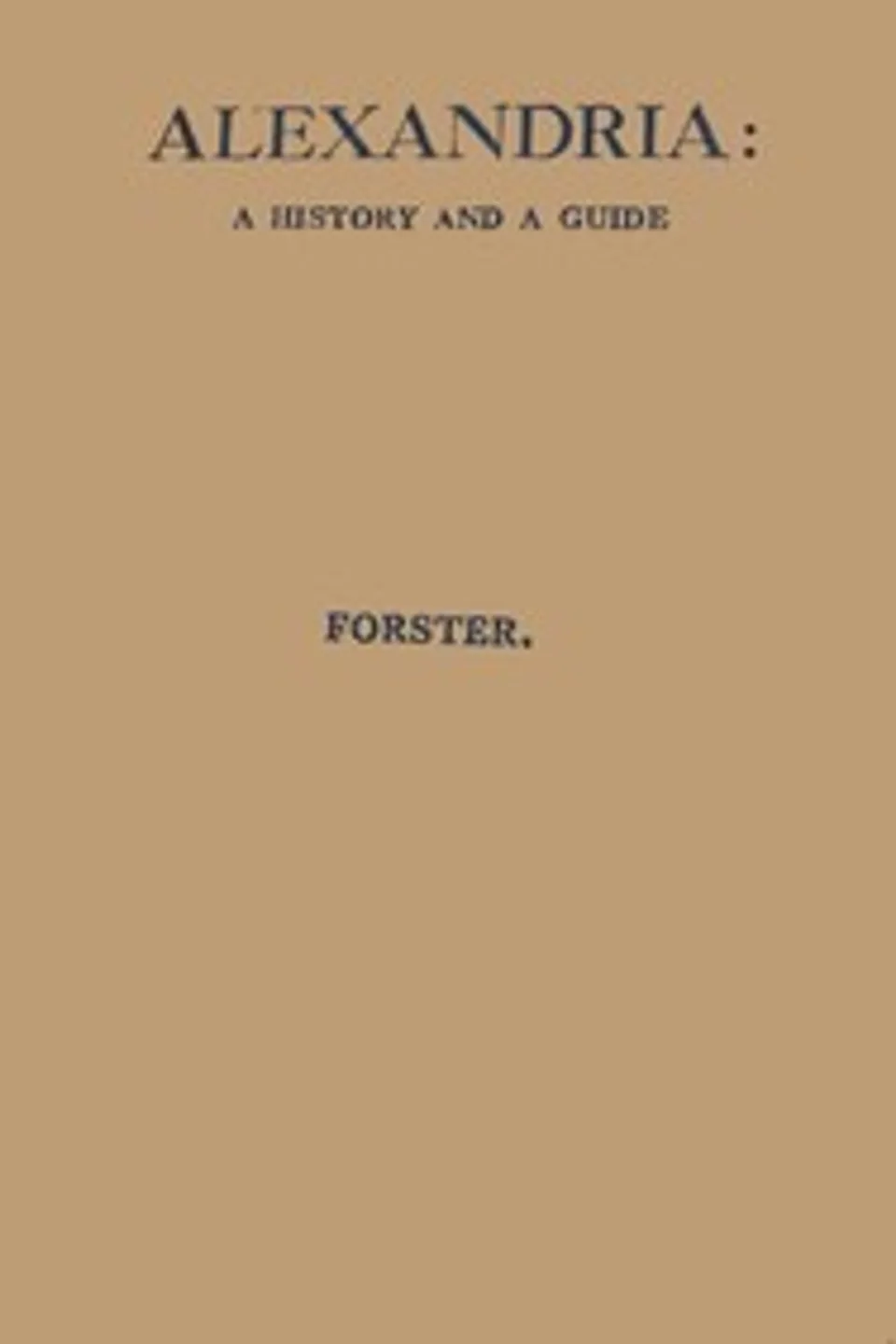 Alexandria: A History and a Guide, E. M. (Edward Morgan) Forster