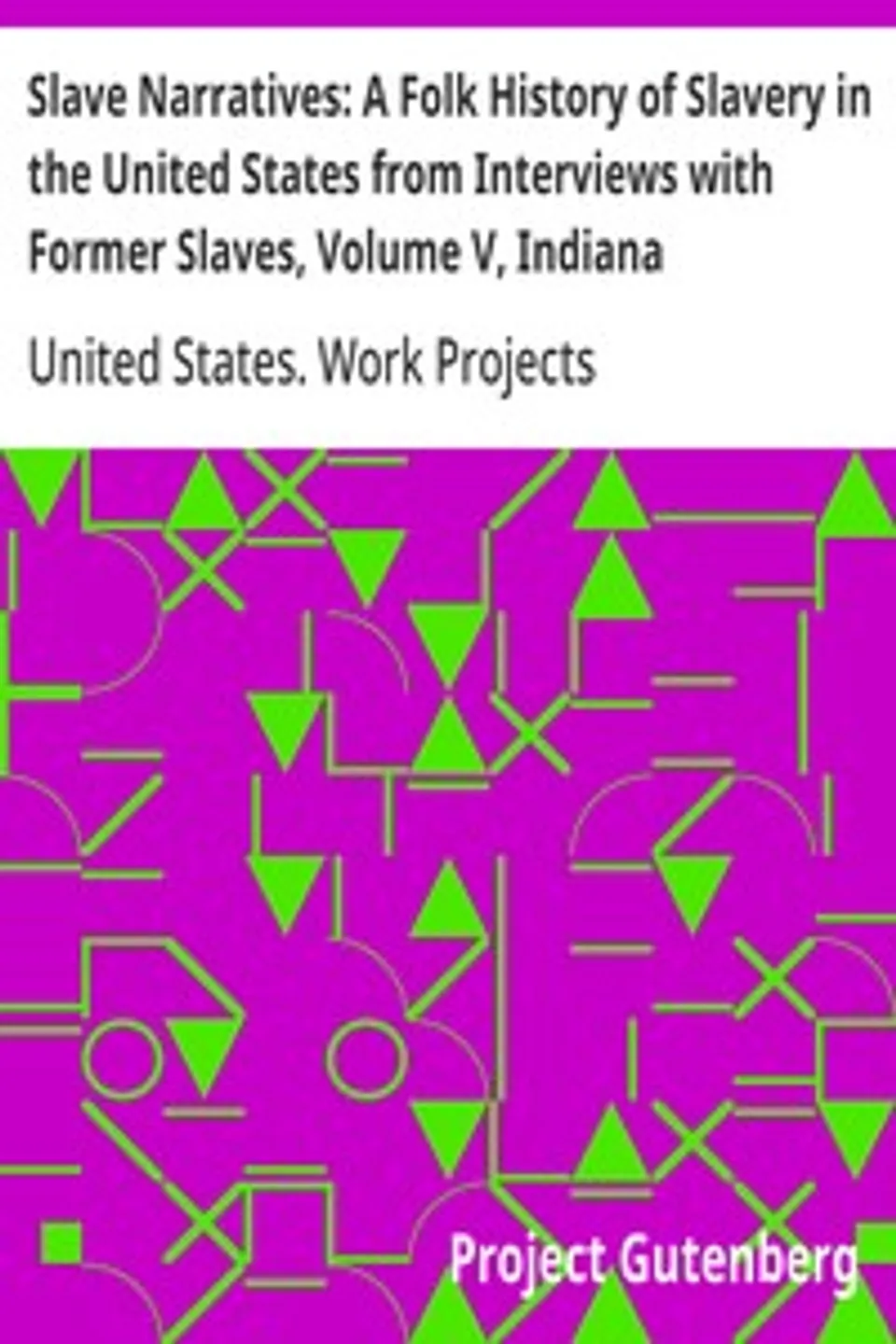 Slave Narratives: A Folk History of Slavery in the United States from Interviews with Former Slaves, Volume V, Indiana Narratives, United States. Work Projects Administration