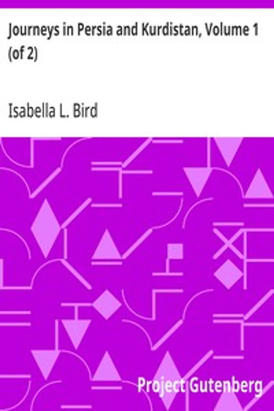 Journeys in Persia and Kurdistan, Volume 1 (of 2): Including a Summer in the Upper Karun Region and a Visit to the Nestorian Rayahs, Isabella L. (Isabella Lucy) Bird