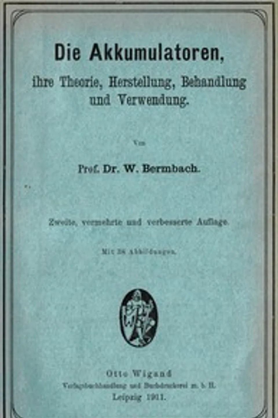 Die Akkumulatoren: ihre Theorie, Herstellung, Behandlung und Verwendung., Willibald Bermbach