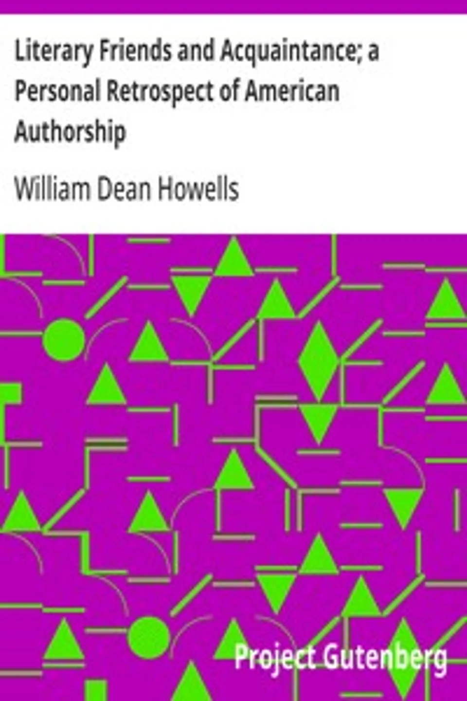 Literary Friends and Acquaintance; a Personal Retrospect of American Authorship, William Dean Howells