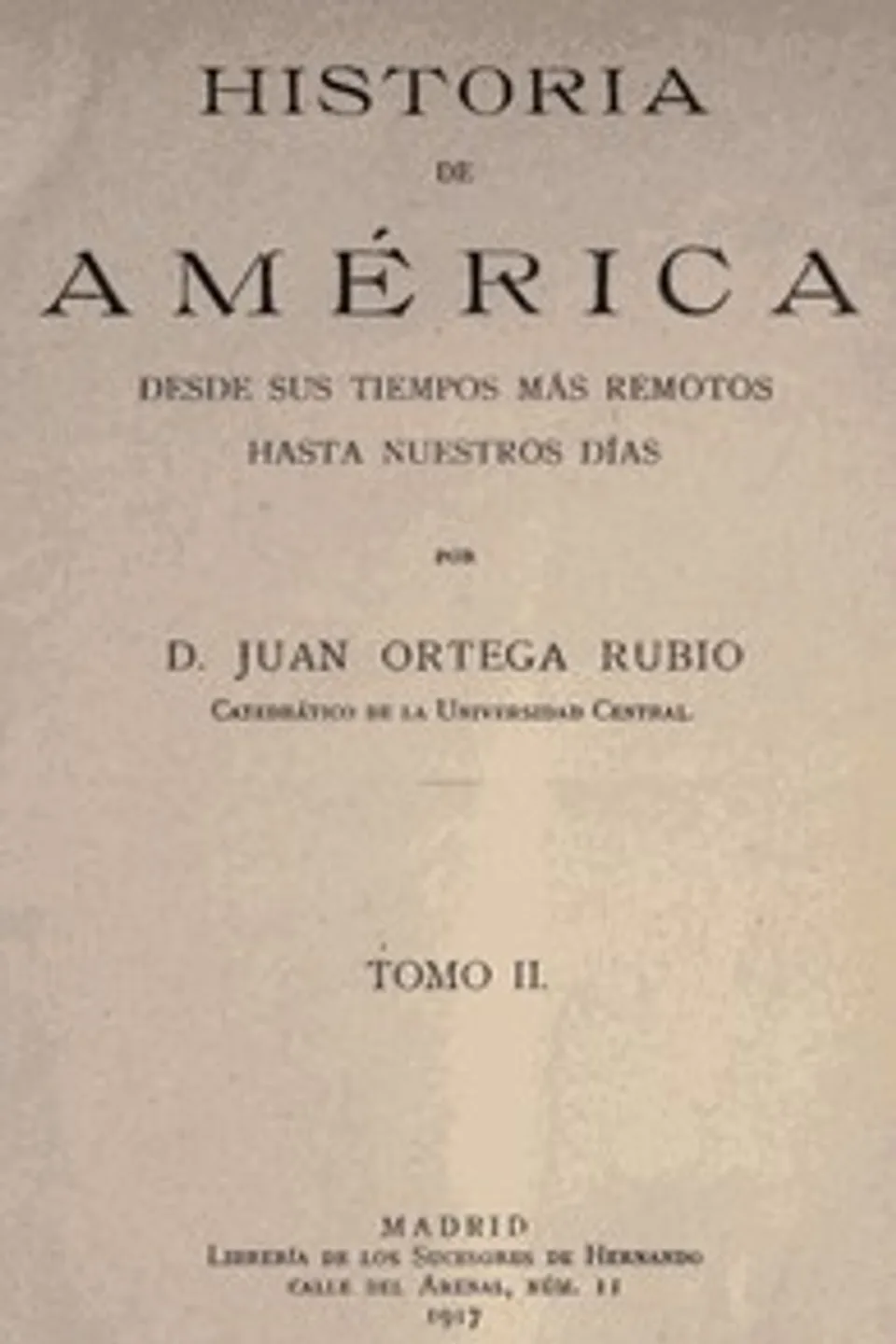 Historia de América desde sus tiempos más remotos hasta nuestros días, tomo II, Juan Ortega Rubio