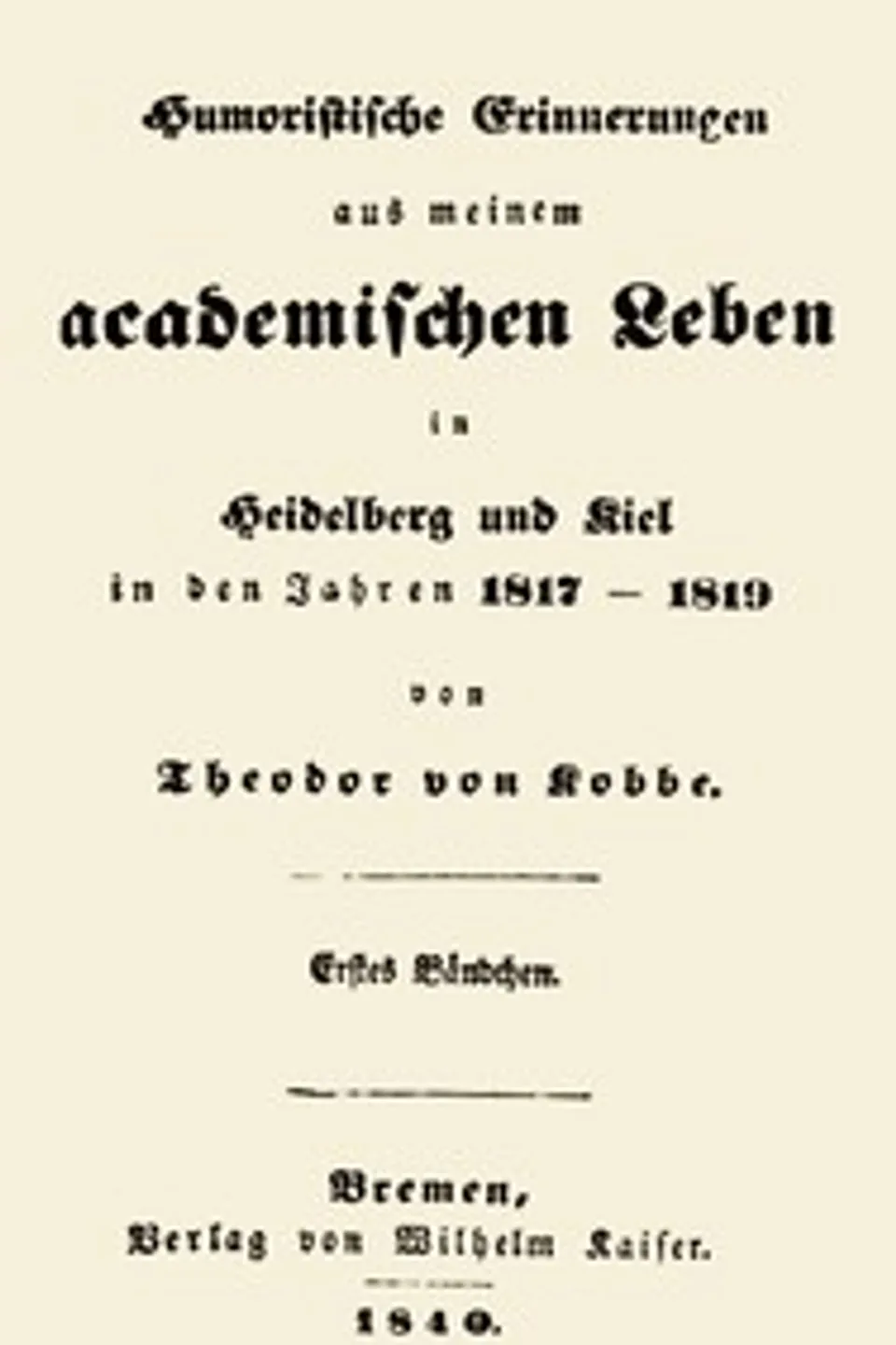 Humoristische Erinnerungen aus meinem academischen Leben, Erstes Bändchen: in Heidelberg und Kiel in den Jahren 1817-1819, Theodor von Kobbe