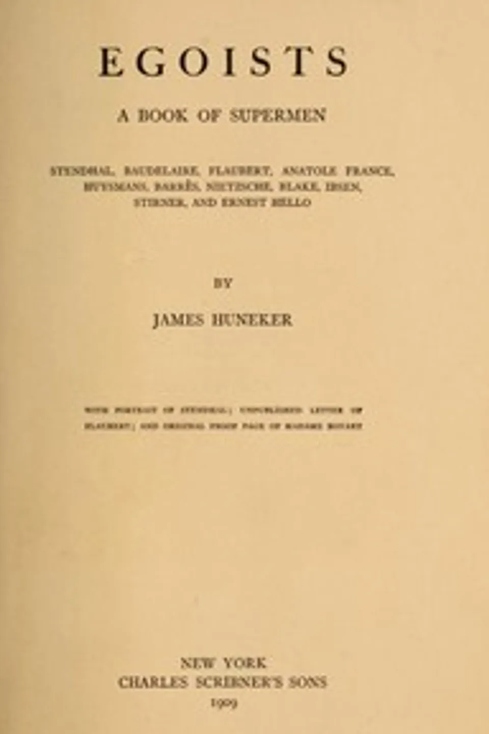 Egoists, A Book of Supermen: Stendhal, Baudelaire, Flaubert, Anatole France, Huysmans, Barrès, Nietzsche, Blake, Ibsen, Stirner, and Ernest Hello, James Huneker