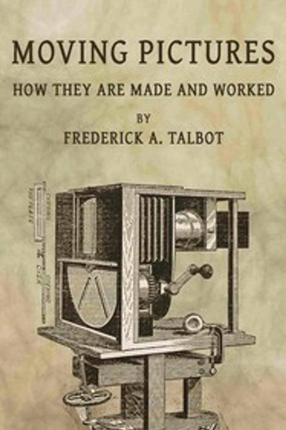 Moving Pictures: How They Are Made and Worked, Frederick Arthur Ambrose Talbot