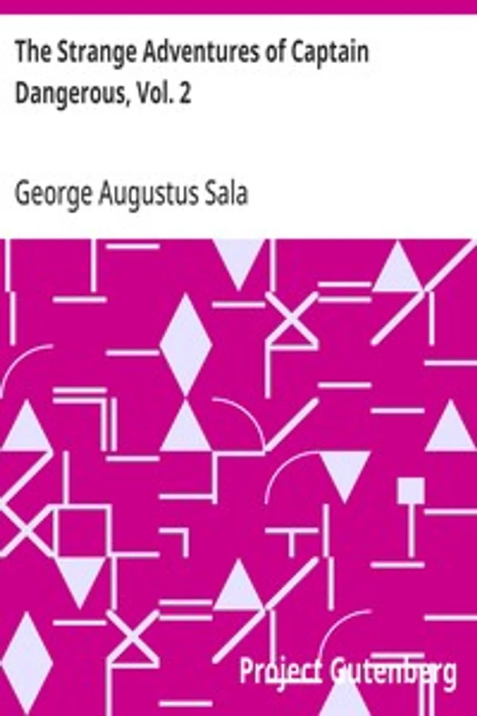 The Strange Adventures of Captain Dangerous, Vol. 2: Who was a sailor, a soldier, a merchant, a spy, a slave; among the moors..., George Augustus Sala