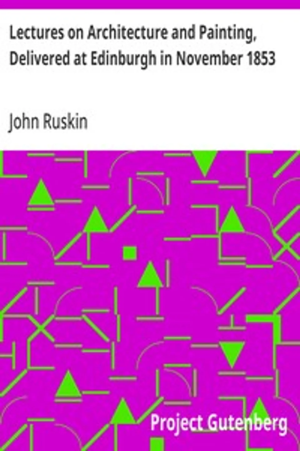 Lectures on Architecture and Painting, Delivered at Edinburgh in November 1853, John Ruskin