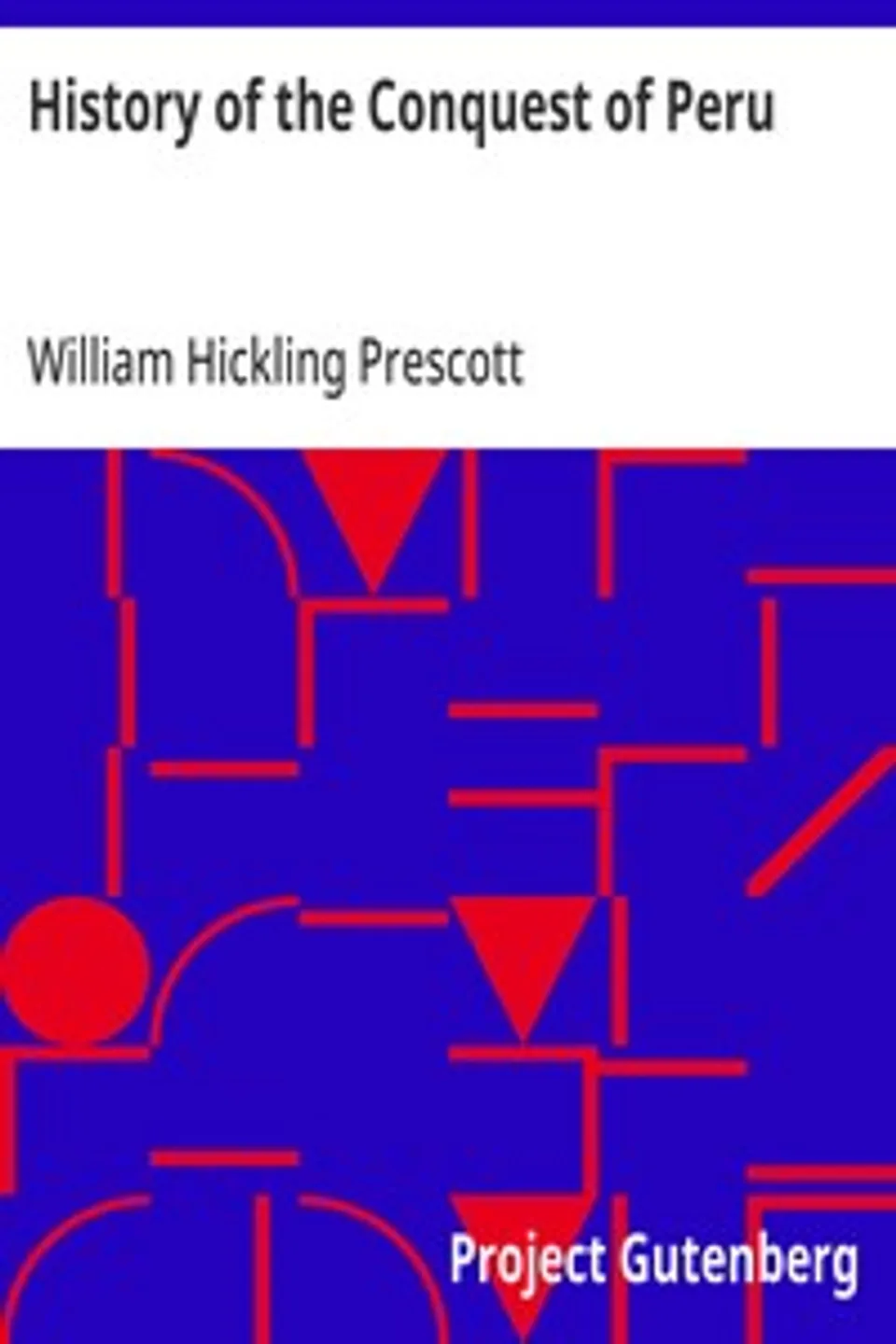 History of the Conquest of Peru: With a Preliminary View of the Civilization of the Incas, William Hickling Prescott
