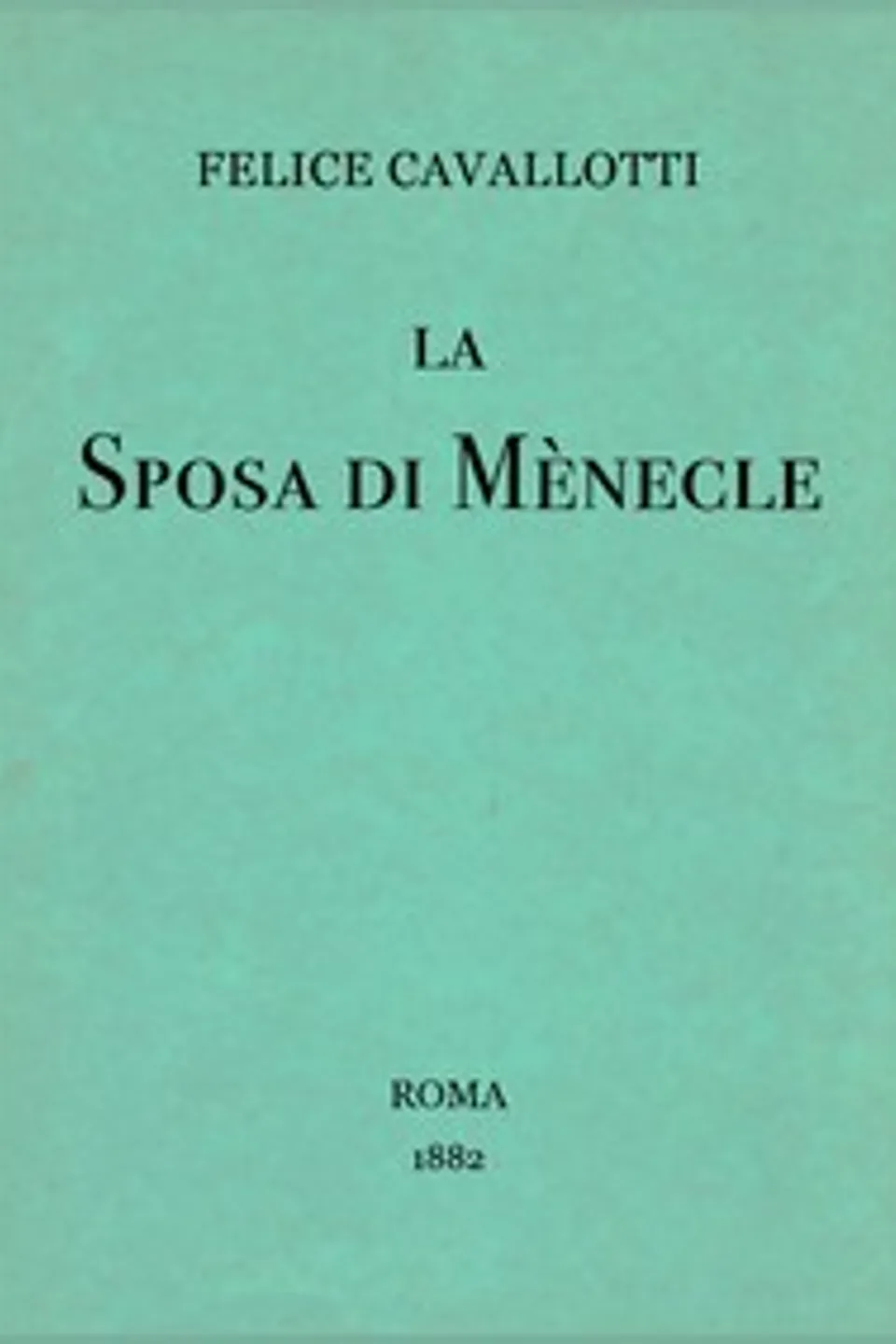 La sposa di Mènecle: Comedia in un prologo e tre atti, con note, Felice Cavallotti