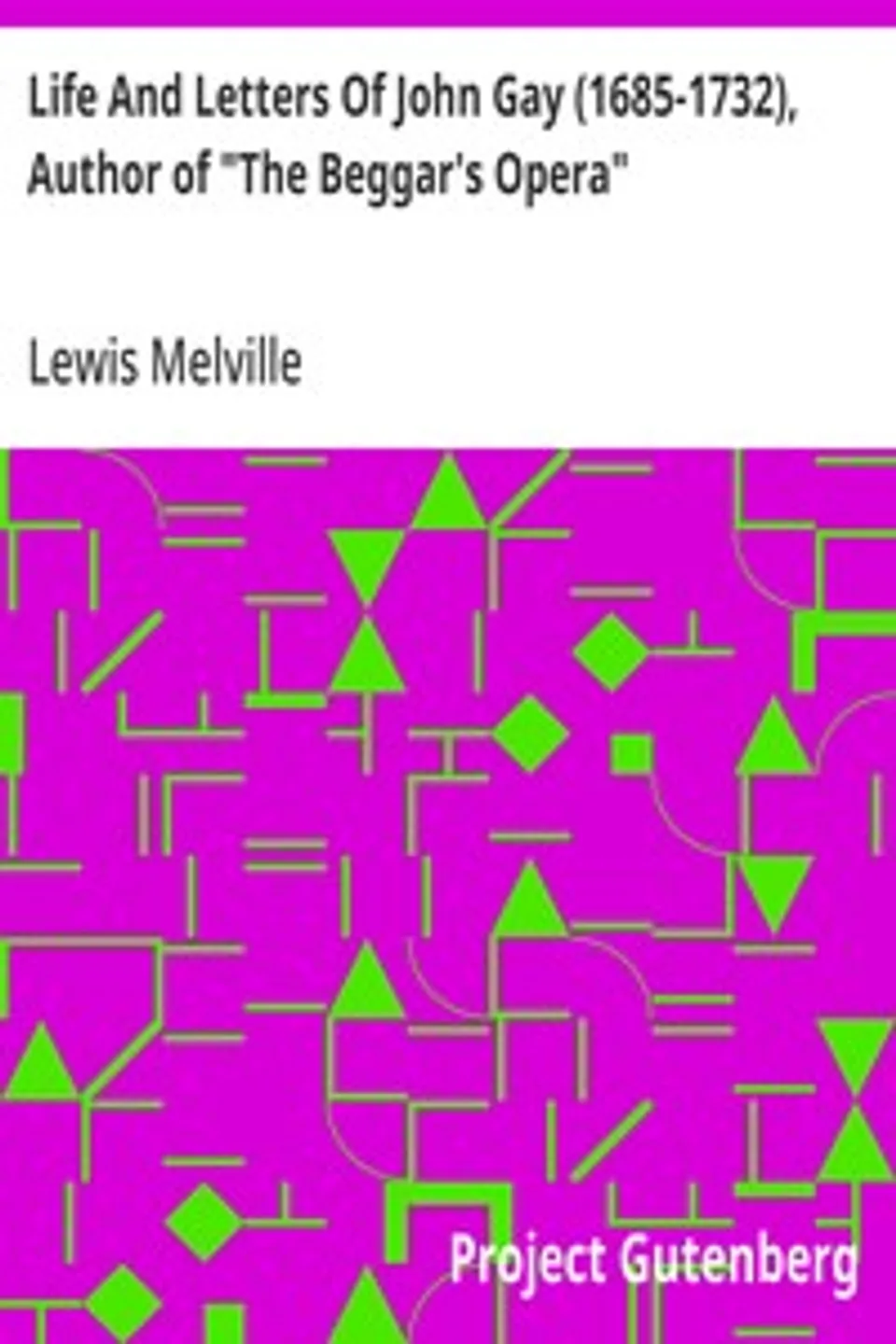 Life And Letters Of John Gay (1685-1732), Author of "The Beggar's Opera", Lewis Melville