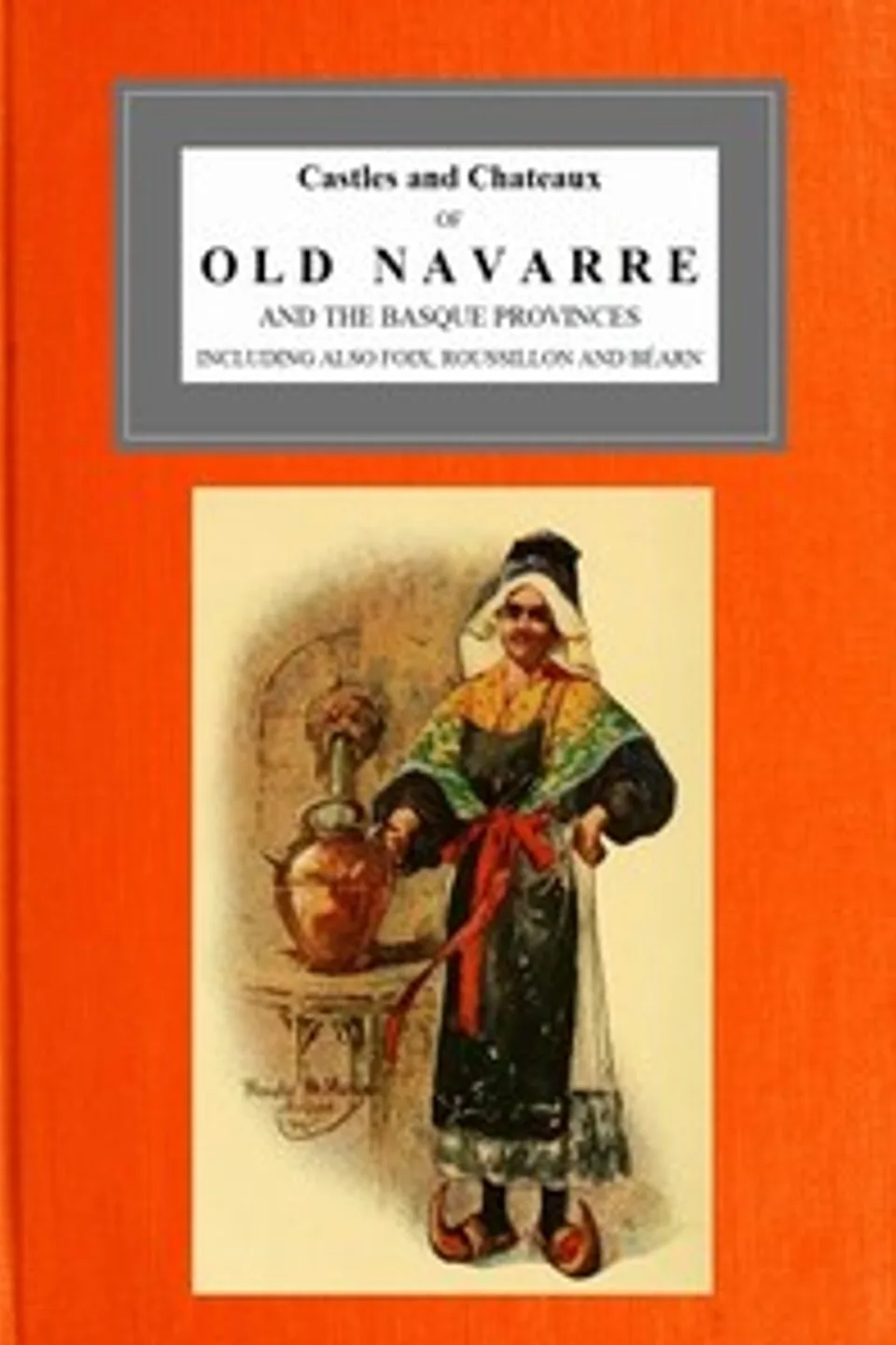 Castles and Chateaux of Old Navarre and the Basque Provinces, M. F. (Milburg Francisco) Mansfield