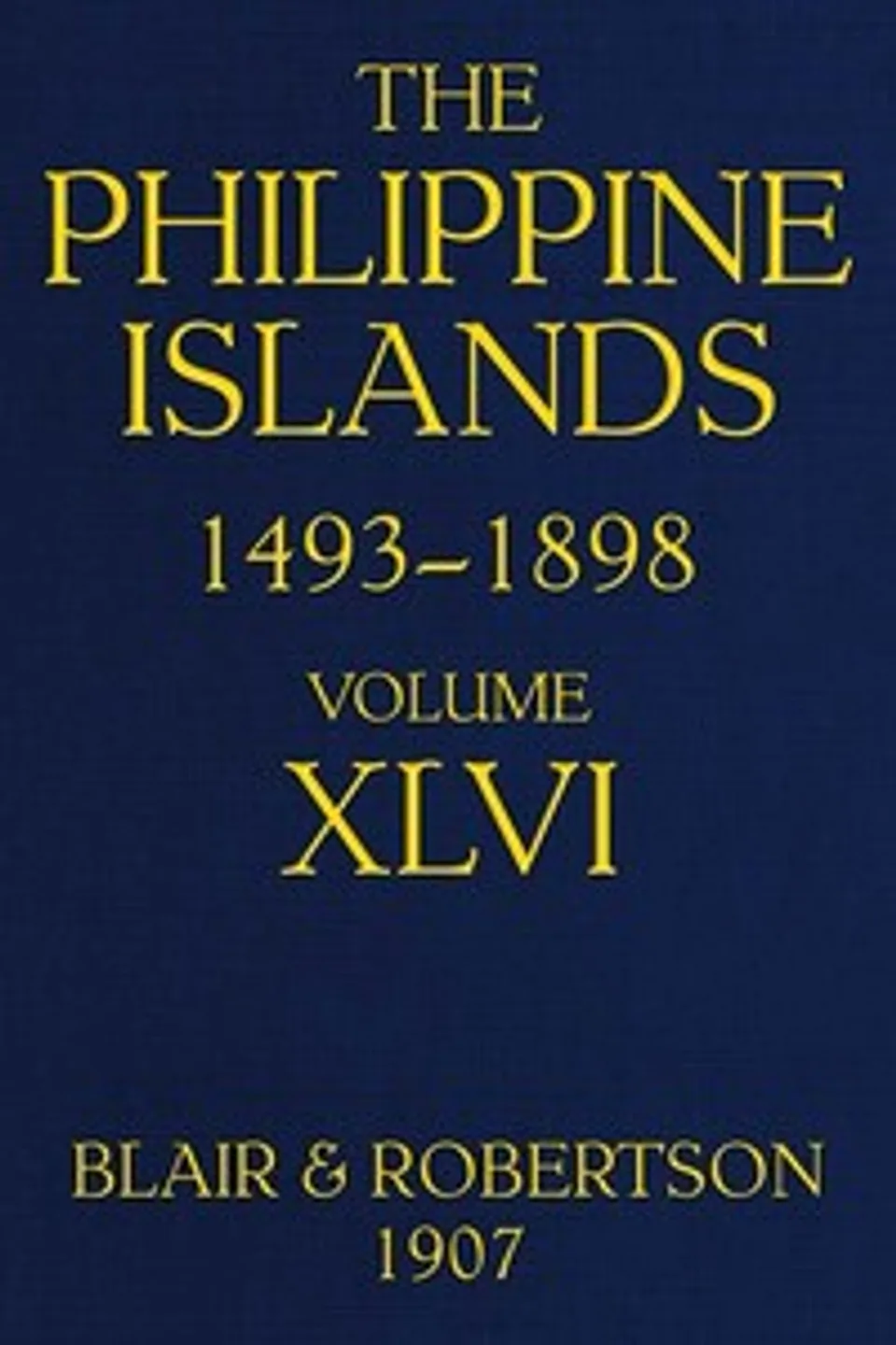 The Philippine Islands, 1493-1898; Volume 46, 1721-1739: Explorations by early navigators, descriptions of the islands and their peoples, their history and records of the Catholic missions, as related in contemporaneous books and manuscripts, showing the political, economic, commercial and religious conditions of those islands from their earliest relations with European nations to the close of the nineteenth century