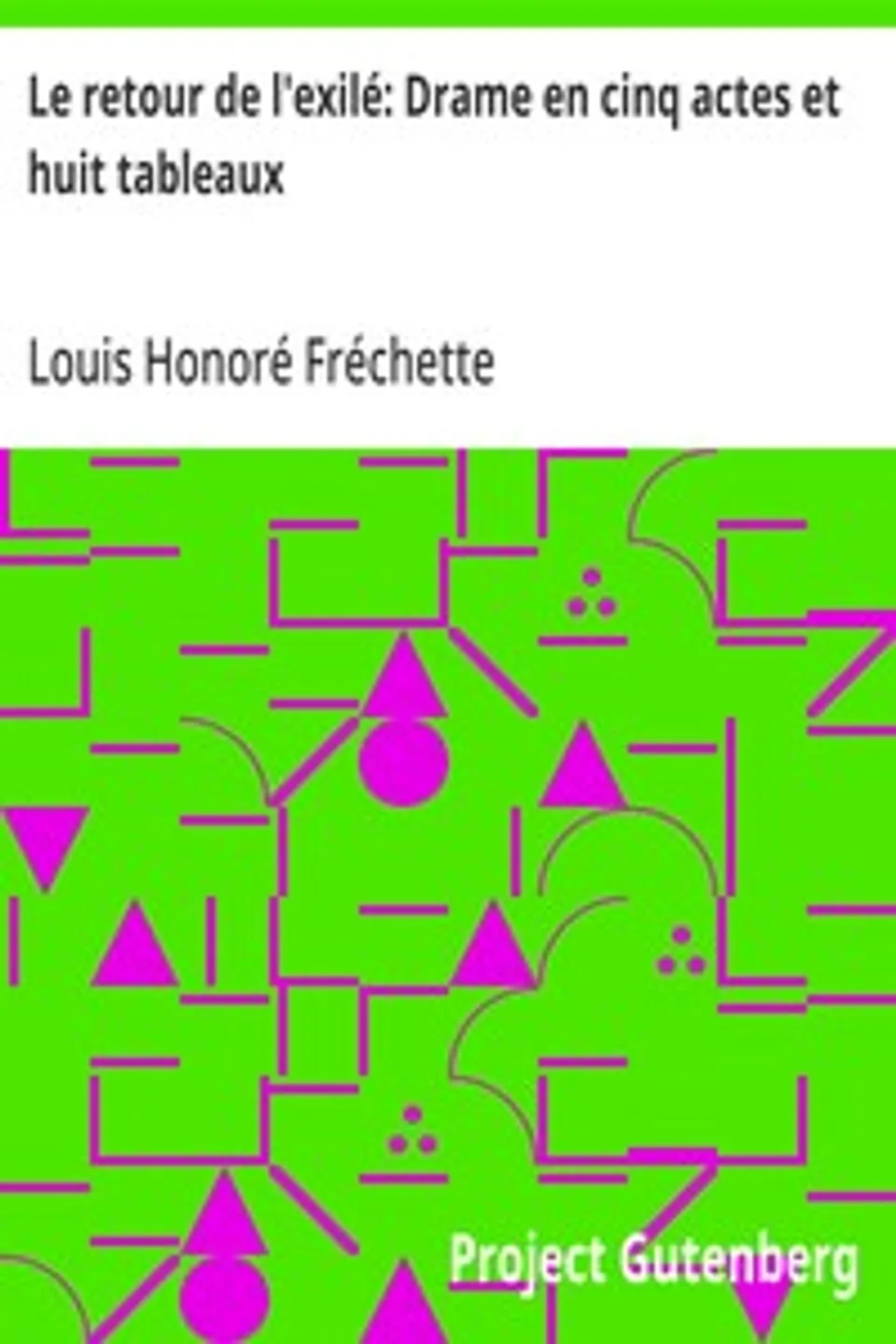 Le retour de l'exilé: Drame en cinq actes et huit tableaux, Louis Honoré Fréchette