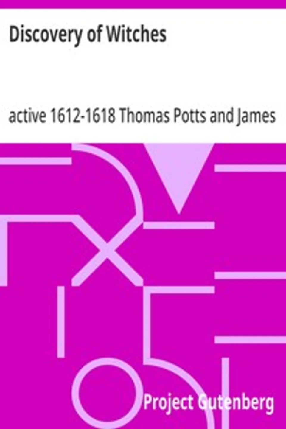 Discovery of Witches: The Wonderfull Discoverie of Witches in the Countie of Lancaster, Thomas Potts
