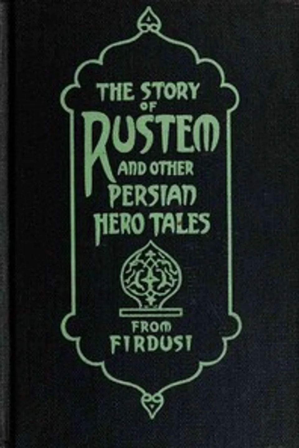 The Story of Rustem, and other Persian hero tales from Firdusi, Elizabeth D. Renninger