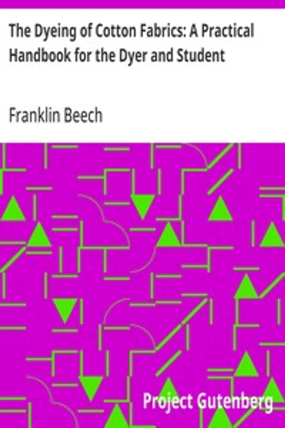 The Dyeing of Cotton Fabrics: A Practical Handbook for the Dyer and Student, Franklin Beech
