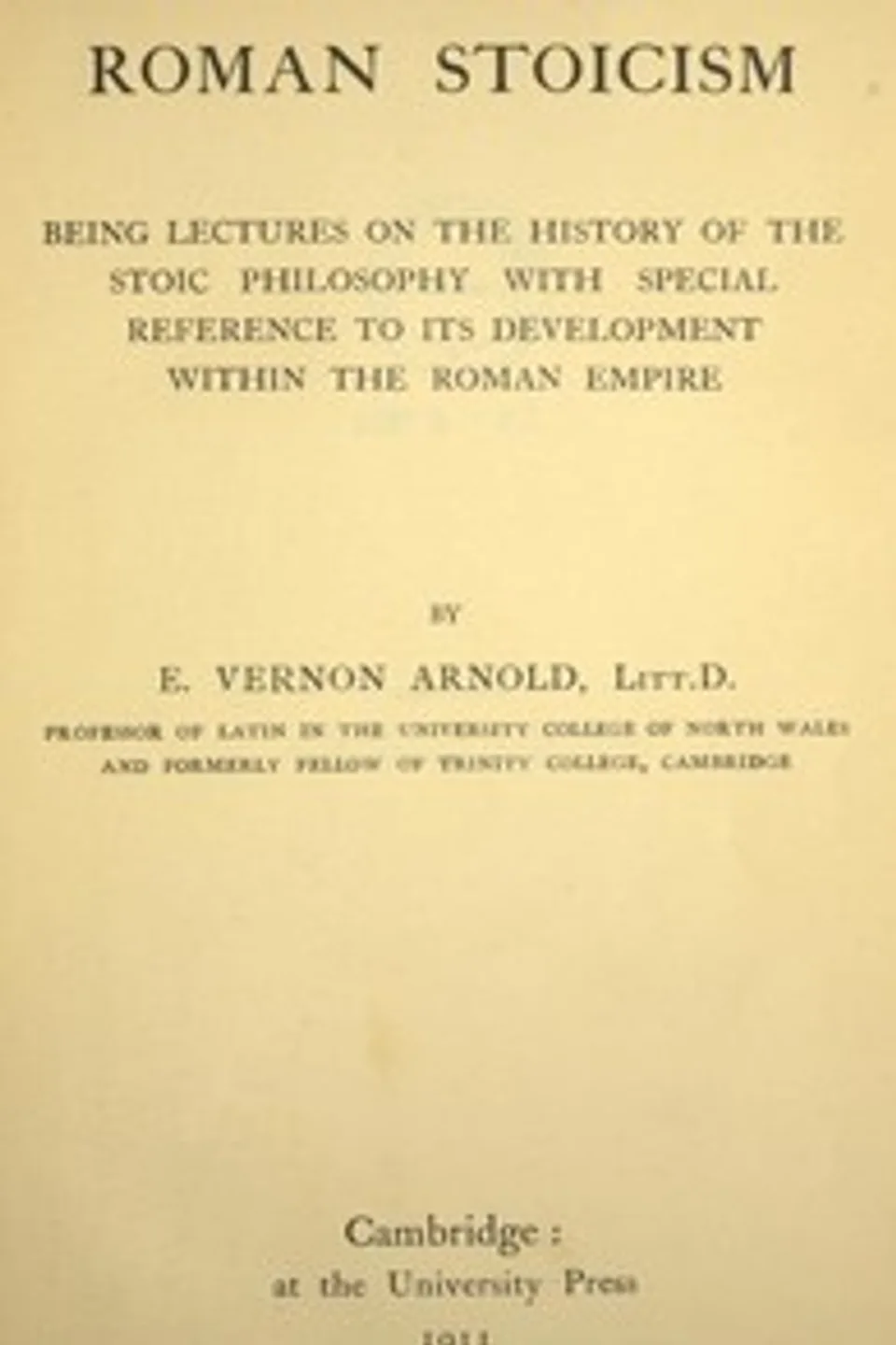 Roman Stoicism: being lectures on the history of the Stoic philosophy with special reference to its development within the Roman Empire, Edward Vernon Arnold