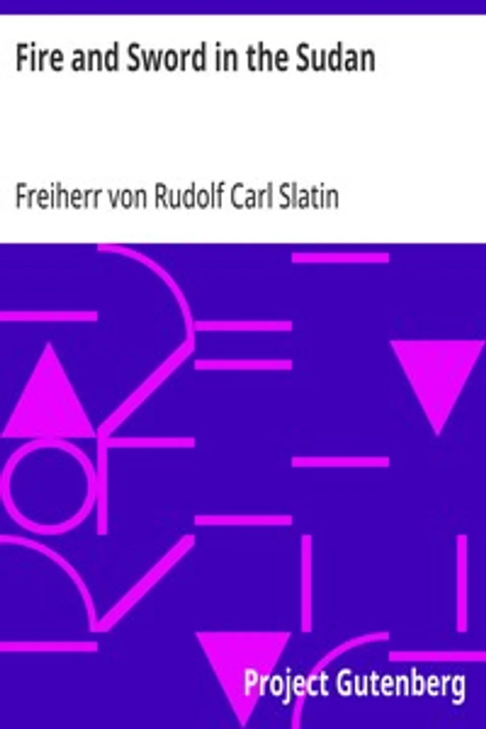 Fire and Sword in the Sudan: A Personal Narrative of Fighting and Serving the Dervishes 1879-1895, Rudolf Carl Slatin