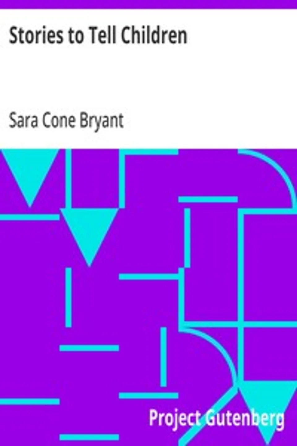 Stories to Tell Children: Fifty-Four Stories With Some Suggestions For Telling, Sara Cone Bryant