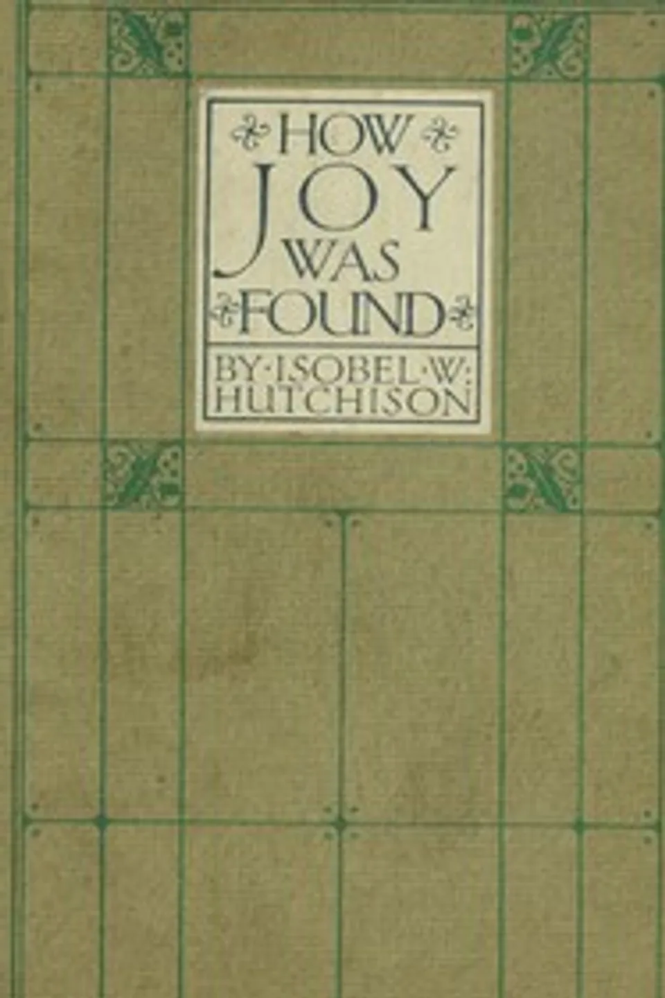 How joy was found : $b a fantasy, Isobel Wylie Hutchison