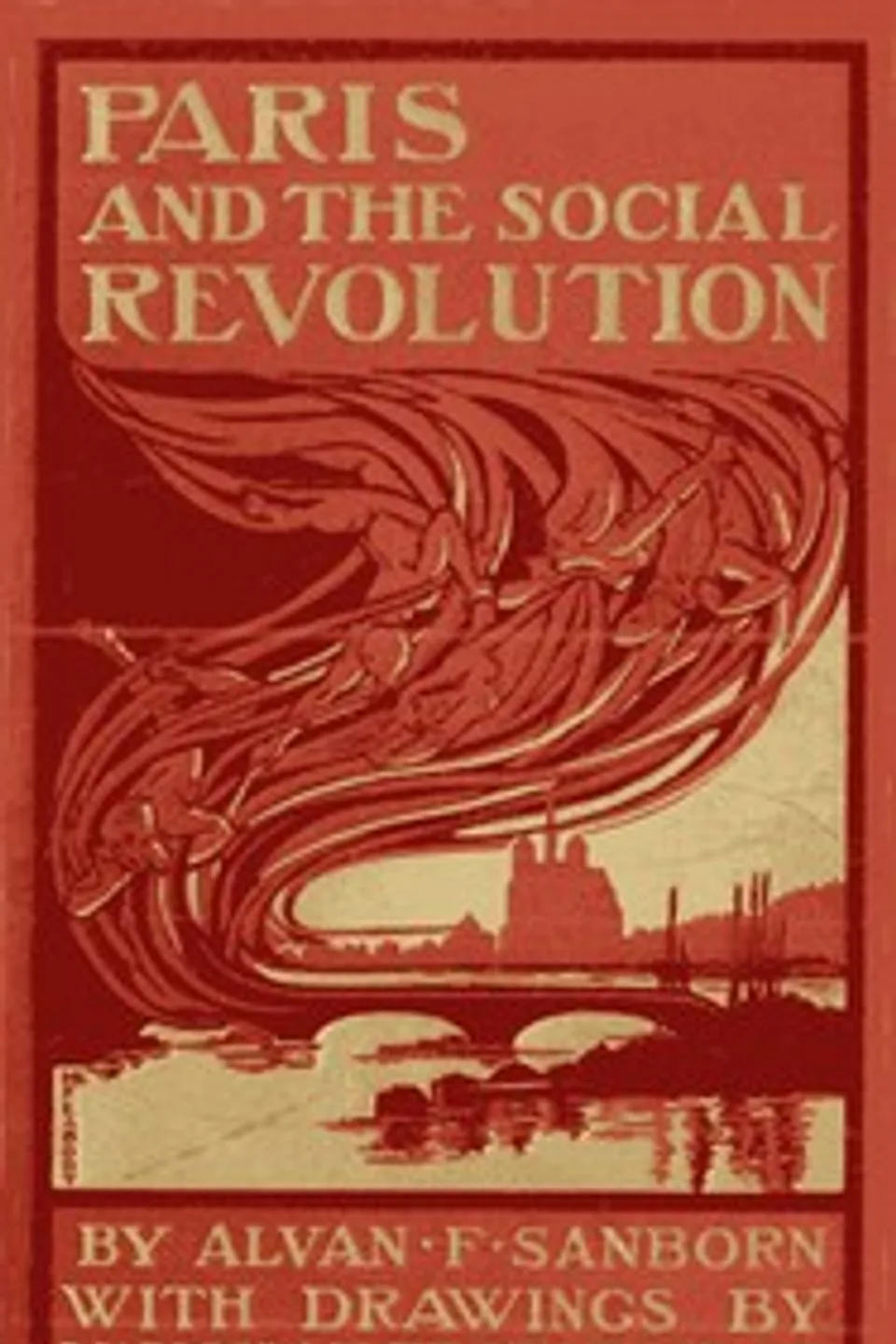 Paris and the Social Revolution: A Study of the Revolutionary Elements in the Various Classes of Parisian Society, Alvan F. (Alvan Francis) Sanborn