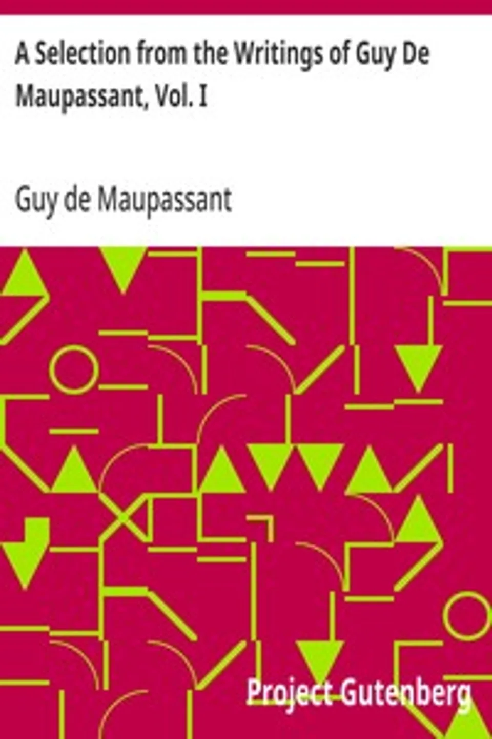 A Selection from the Writings of Guy De Maupassant, Vol. I, Guy de Maupassant