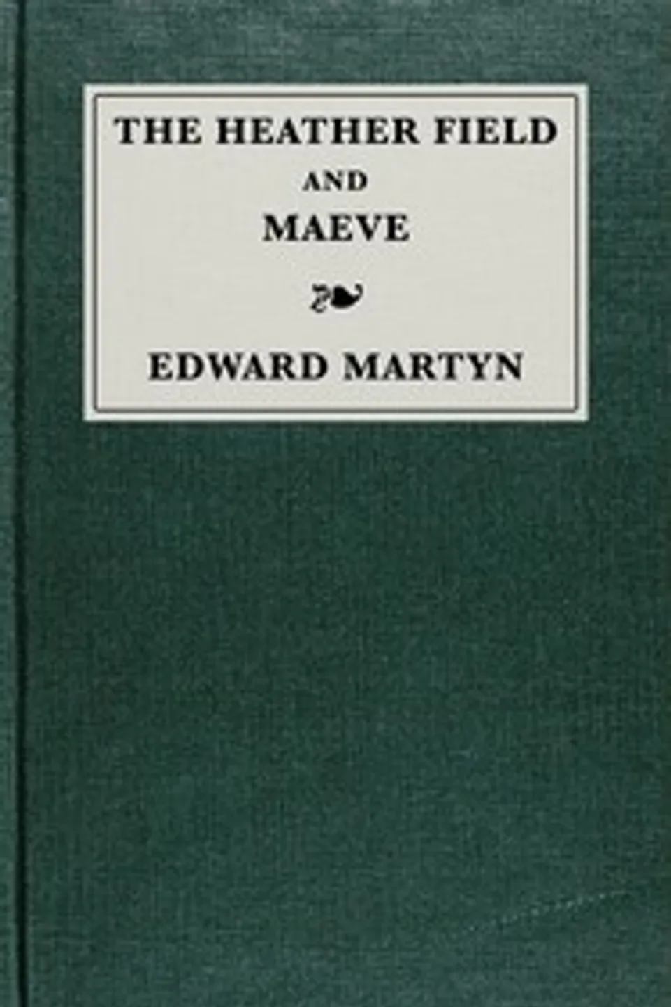 The heather field; and, Maeve, Edward Martyn