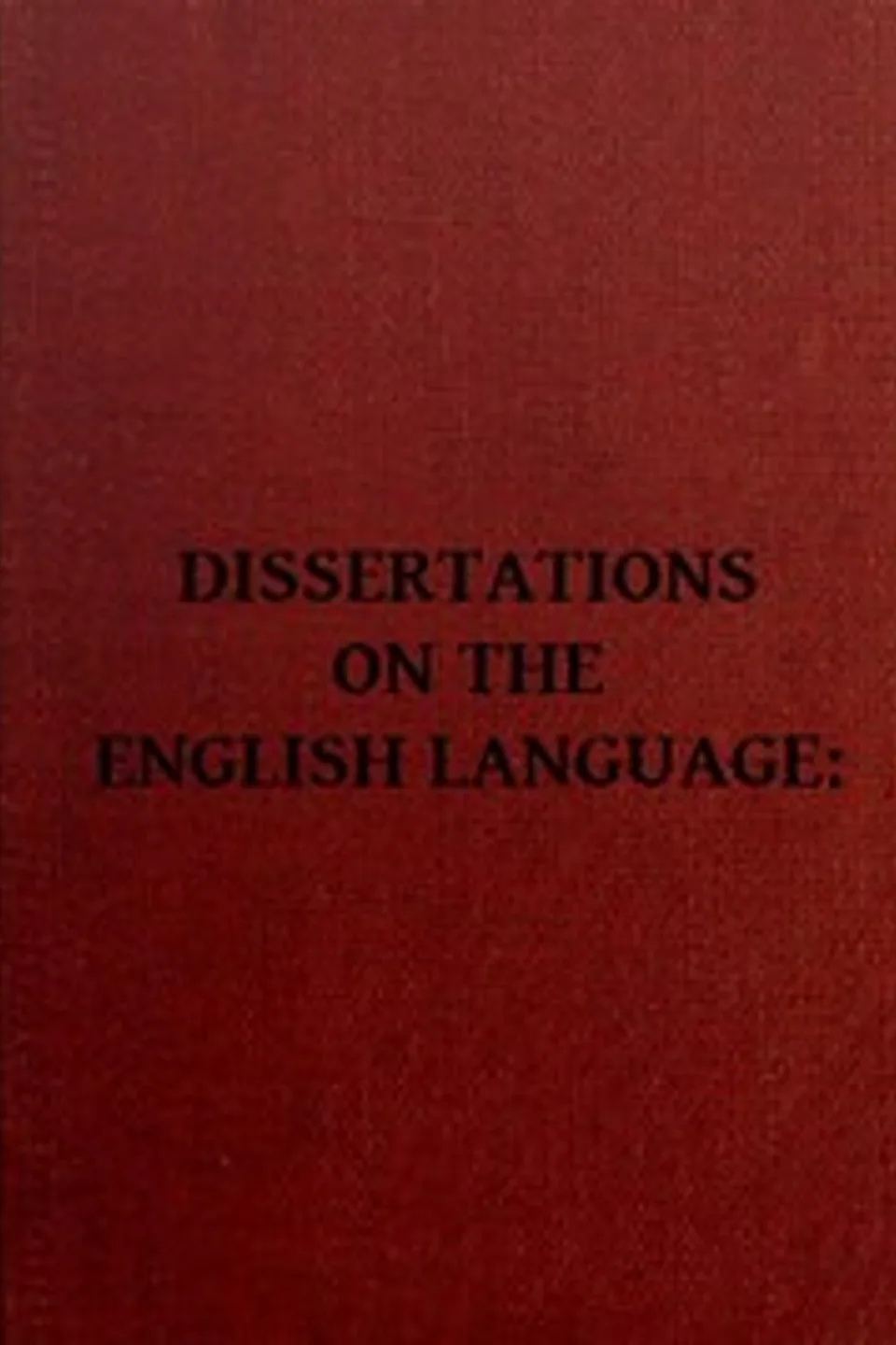 Dissertations on the English Language, with Notes, Historical and Critical;: to Which is Added, by Way of Appendix, an Essay on a Reformed Mode of Spelling, With Dr. Franklin's Arguments on that Subject, Noah Webster