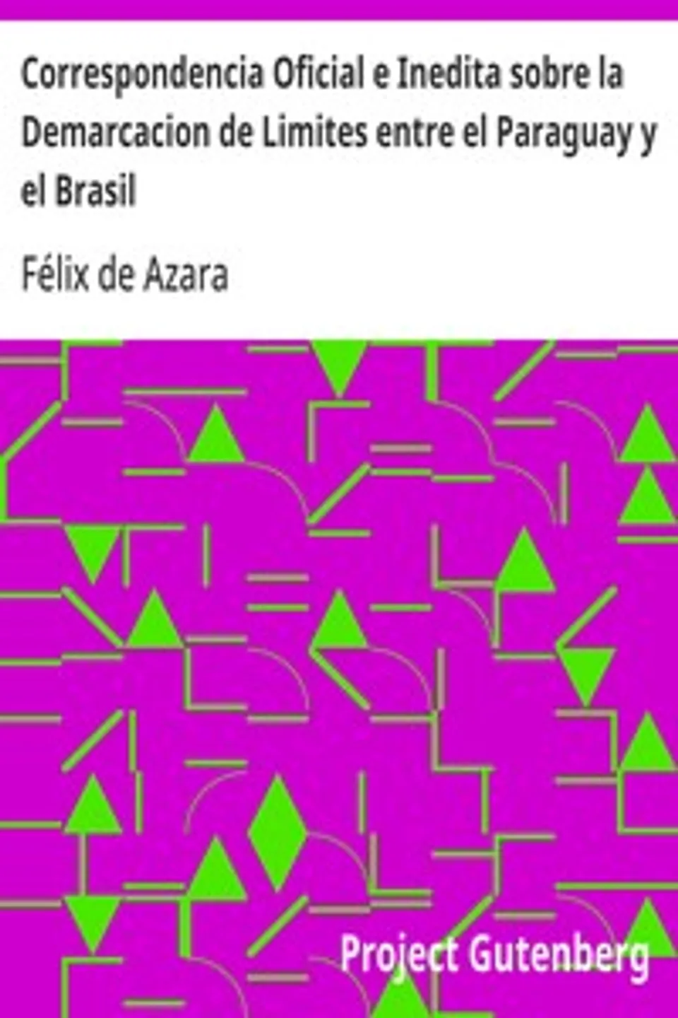 Correspondencia Oficial e Inedita sobre la Demarcacion de Limites entre el Paraguay y el Brasil, Félix de Azara