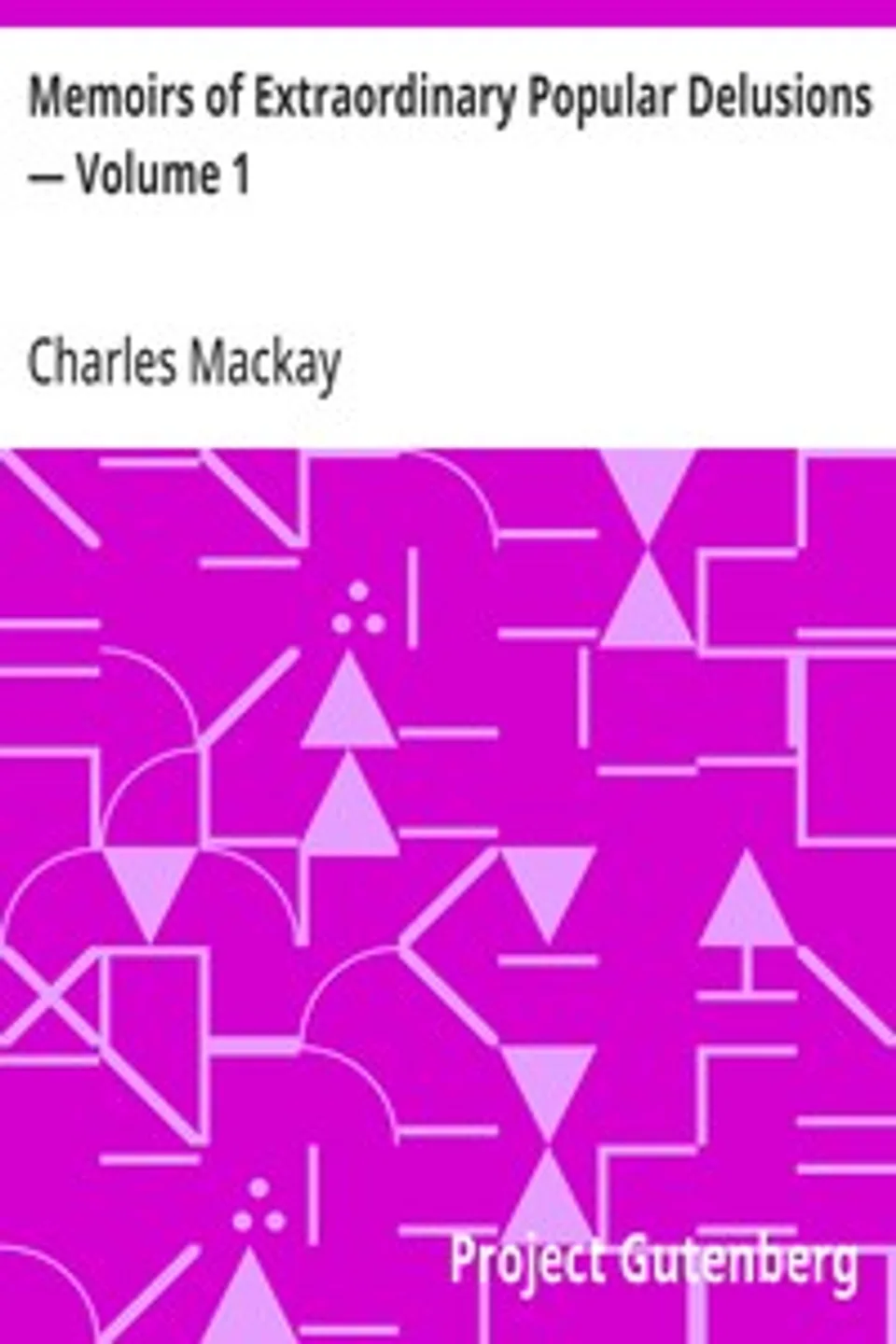 Memoirs of Extraordinary Popular Delusions — Volume 1, Charles Mackay