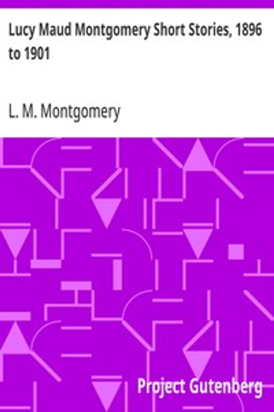 Lucy Maud Montgomery Short Stories, 1896 to 1901, L. M. (Lucy Maud) Montgomery