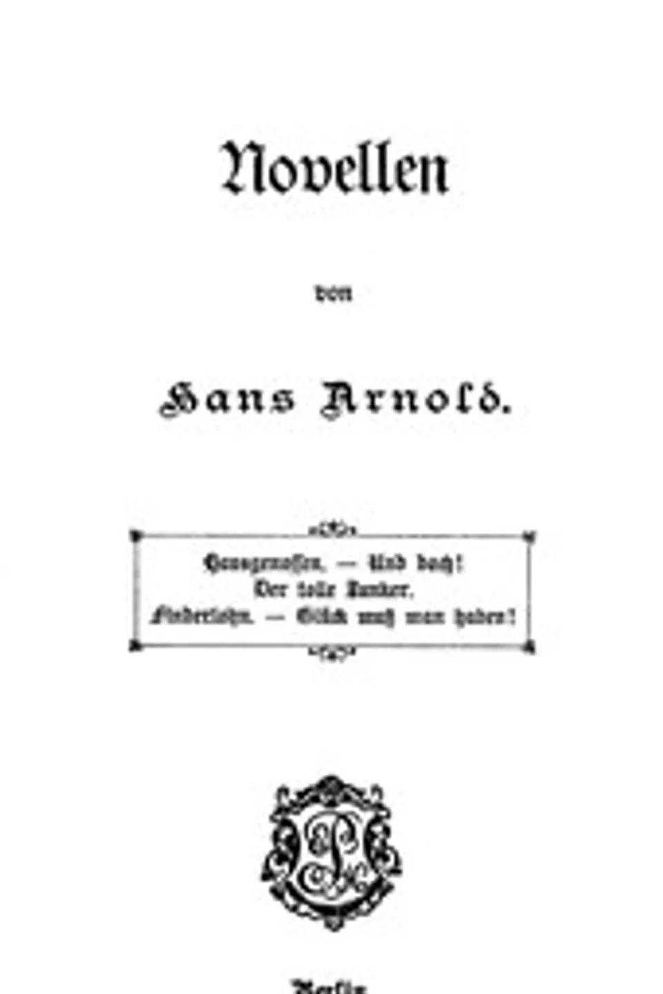 Novellen: Hausgenossen. — Und Doch! — Der tolle Junker. — Finderlohn. — Glück muß man haben!, Hans Arnold