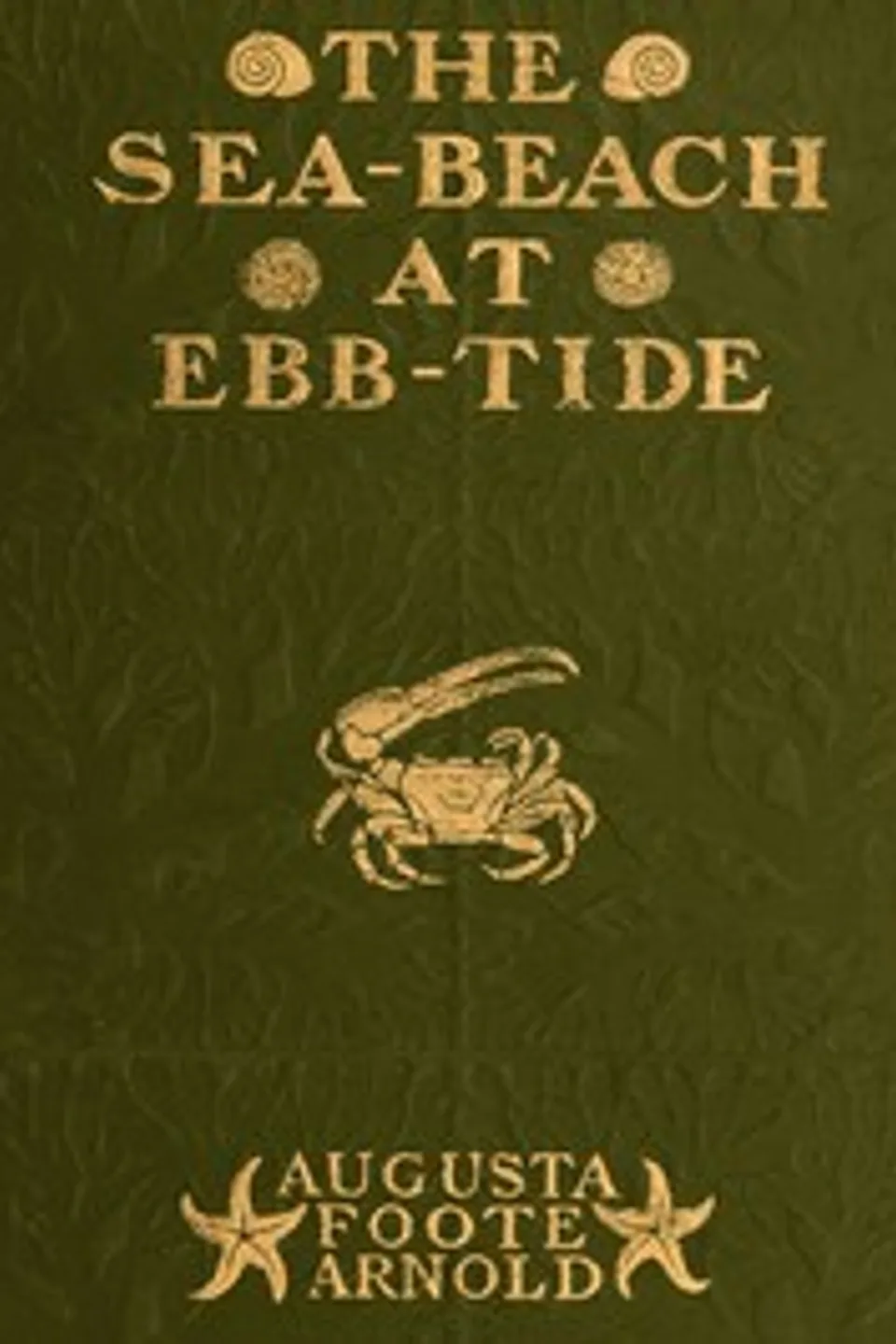 The Sea-beach at Ebb-tide: A Guide to the Study of the Seaweeds and the Lower Animal Life Found Between Tide-marks, Augusta Foote Arnold