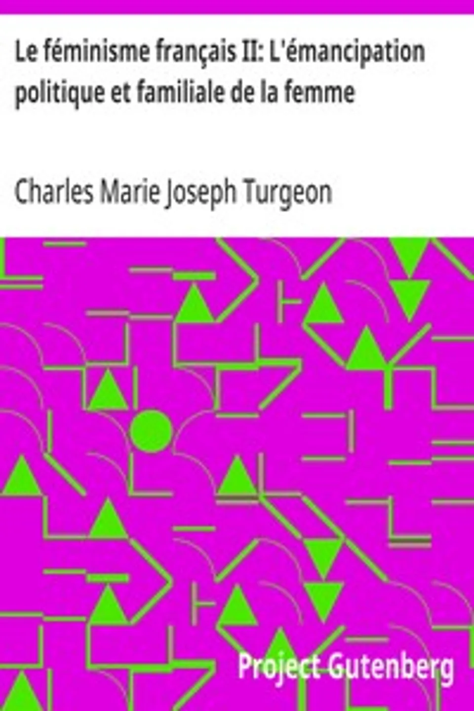 Le féminisme français II: L'émancipation politique et familiale de la femme, Charles Marie Joseph Turgeon