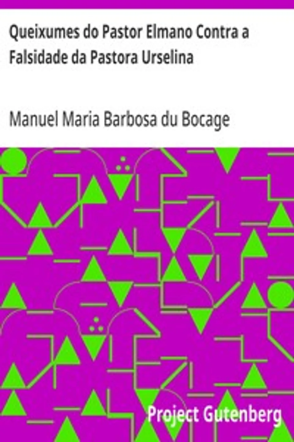 Queixumes do Pastor Elmano Contra a Falsidade da Pastora Urselina: Egloga, Manuel Maria Barbosa du Bocage