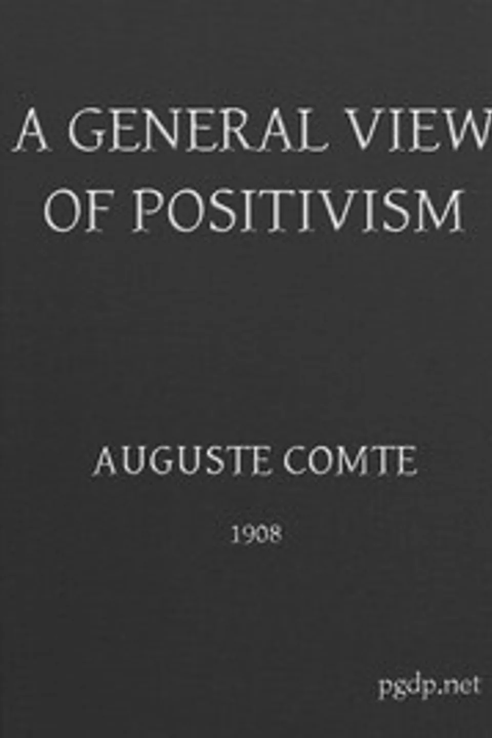 A General View of Positivism: Or, Summary exposition of the System of Thought and Life, Auguste Comte